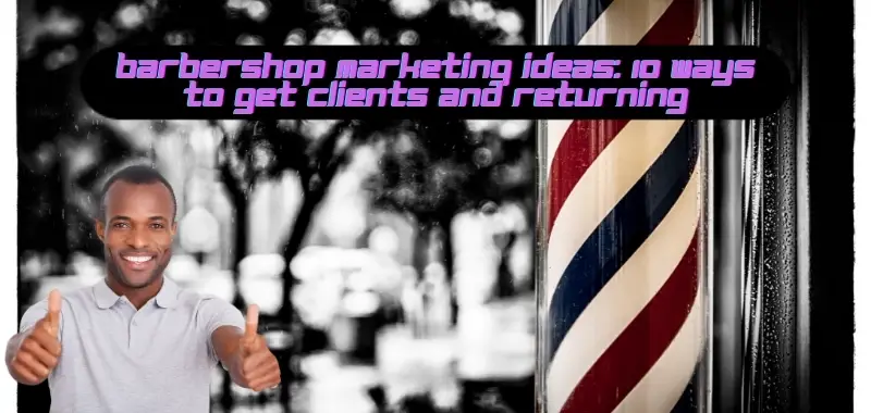 Barbershop Marketing Ideas 10 ways to get clients and returning