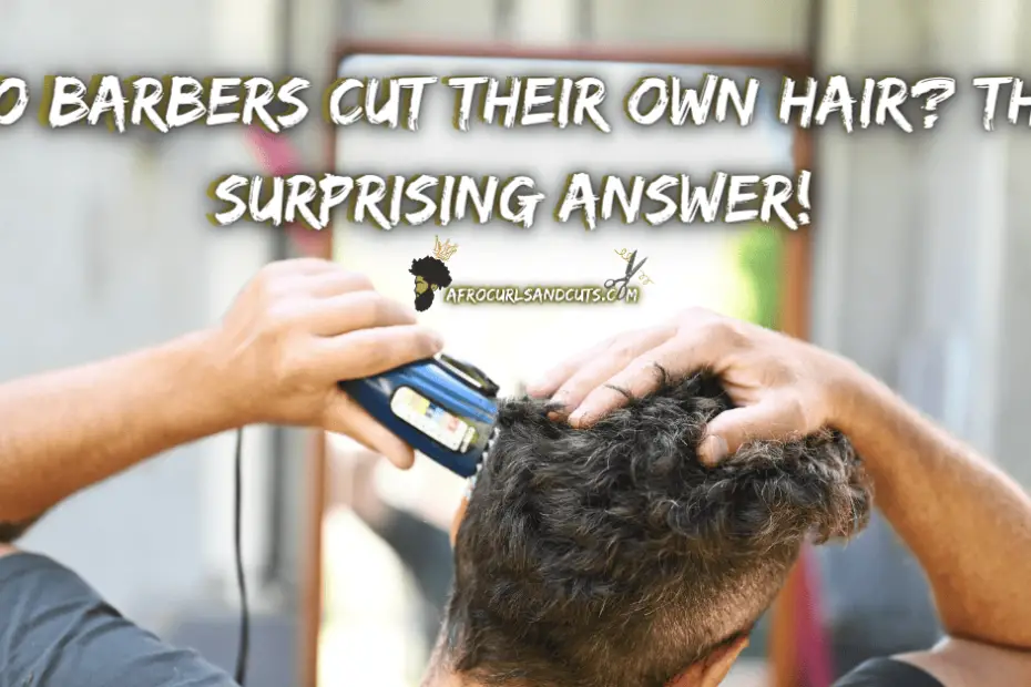 Do Barbers Cut Their Own Hair The Surprising Answer!