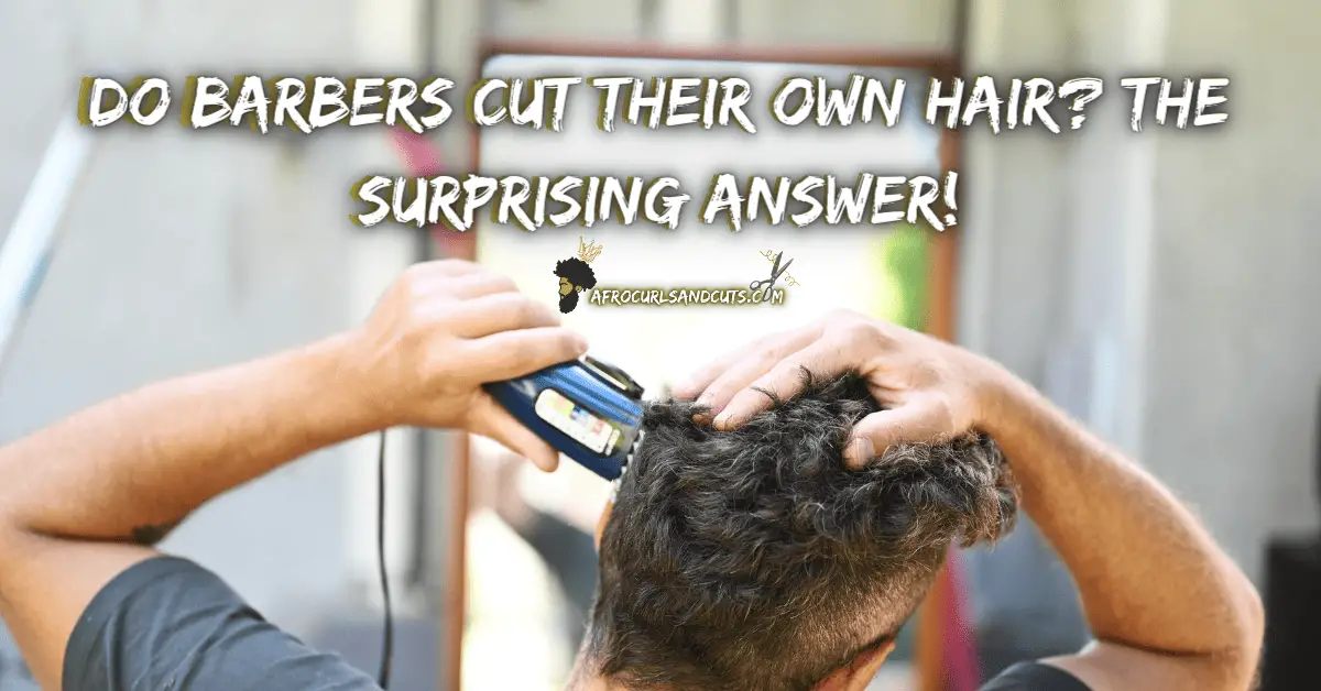 Do Barbers Cut Their Own Hair The Surprising Answer!