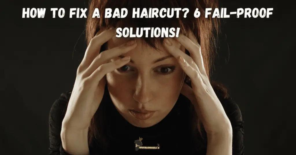 How to fix a bad haircut? 6 fail-proof solutions!