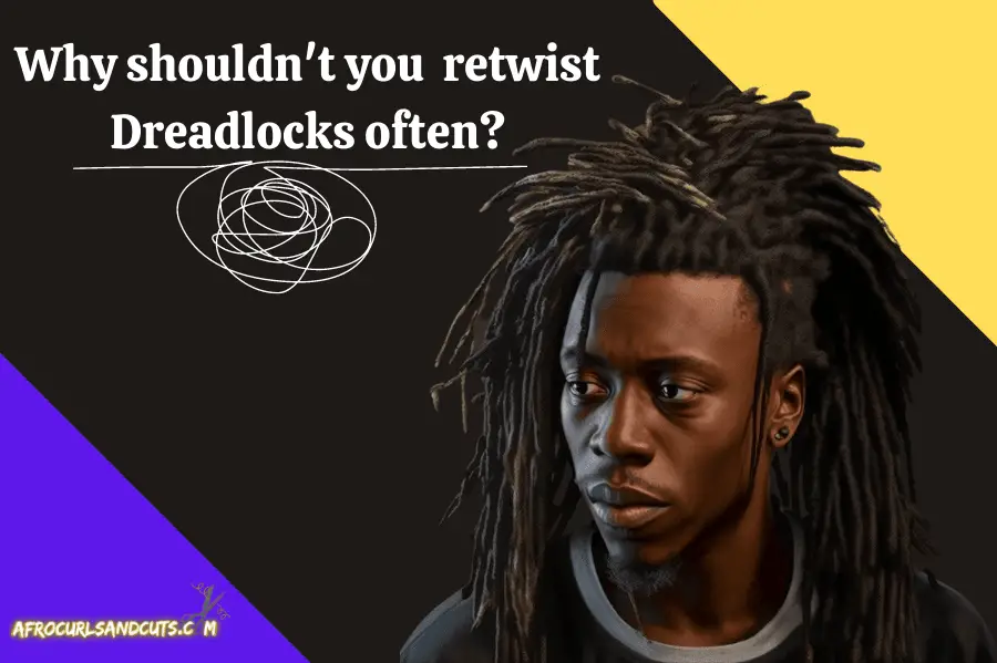 Why shouldn't you retwist Dreadlocks often?